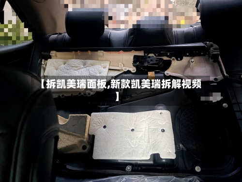 【拆凯美瑞面板,新款凯美瑞拆解视频】-第1张图片