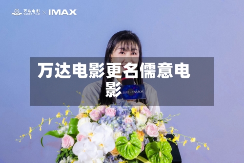万达电影更名儒意电影-第2张图片