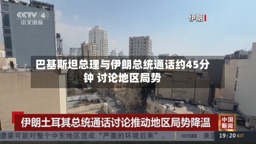 巴基斯坦总理与伊朗总统通话约45分钟 讨论地区局势-第1张图片