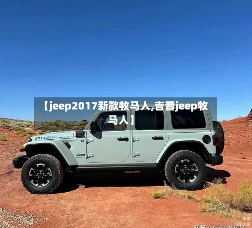 【jeep2017新款牧马人,吉普jeep牧马人】-第1张图片