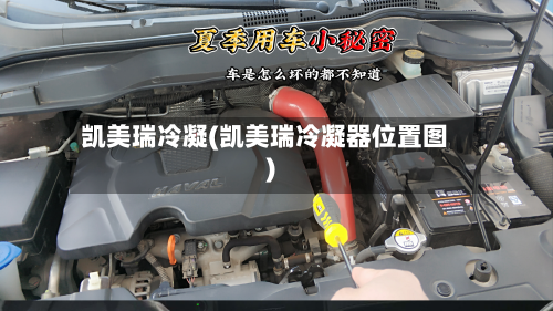 凯美瑞冷凝(凯美瑞冷凝器位置图)-第3张图片