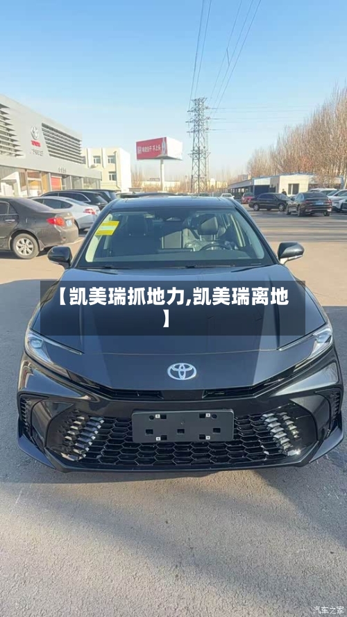 【凯美瑞抓地力,凯美瑞离地】-第3张图片