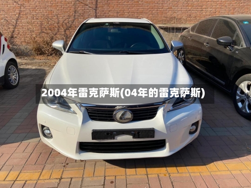 2004年雷克萨斯(04年的雷克萨斯)-第2张图片