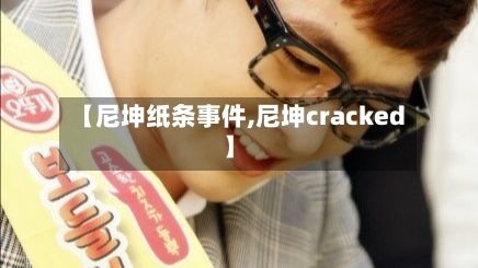 【尼坤纸条事件,尼坤cracked】-第3张图片