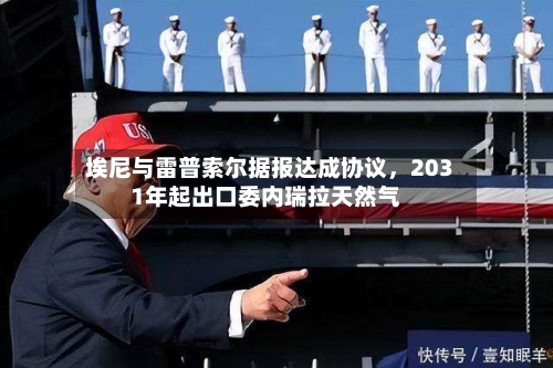 埃尼与雷普索尔据报达成协议	，2031年起出口委内瑞拉天然气-第2张图片
