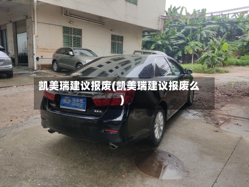 凯美瑞建议报废(凯美瑞建议报废么)-第1张图片