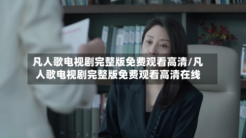 凡人歌电视剧完整版免费观看高清/凡人歌电视剧完整版免费观看高清在线-第2张图片