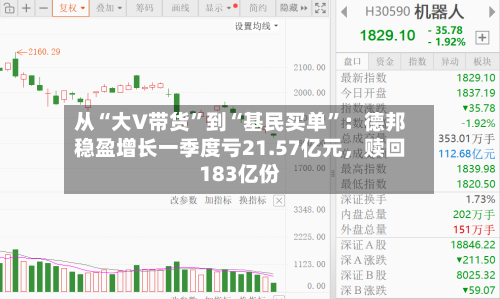 从“大V带货”到“基民买单”：德邦稳盈增长一季度亏21.57亿元，赎回183亿份-第1张图片