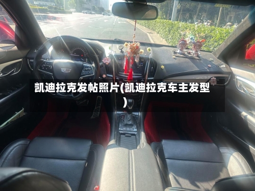 凯迪拉克发帖照片(凯迪拉克车主发型)-第2张图片