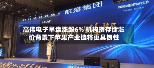 高伟电子早盘涨超6% 机构指存储涨价背景下苹果产业链将更具韧性-第2张图片