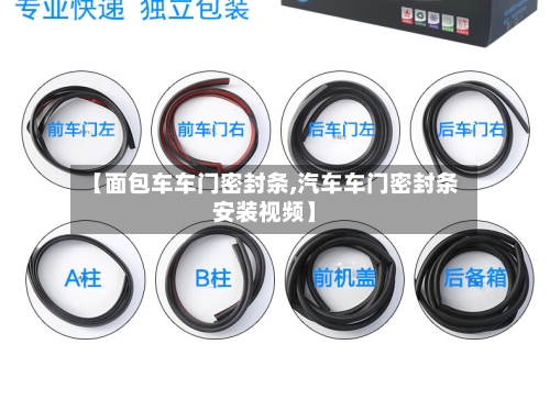 【面包车车门密封条,汽车车门密封条安装视频】-第3张图片
