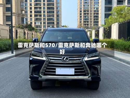 雷克萨斯和570/雷克萨斯和奔驰哪个好-第3张图片