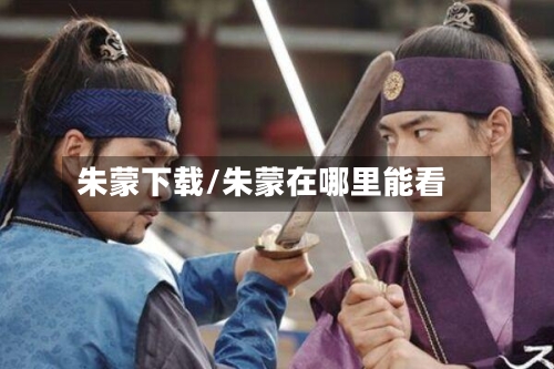 朱蒙下载/朱蒙在哪里能看-第1张图片