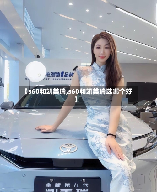 【s60和凯美瑞,s60和凯美瑞选哪个好】-第2张图片