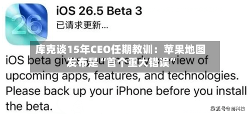 库克谈15年CEO任期教训：苹果地图发布是“首个重大错误”-第1张图片