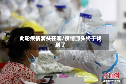 此轮疫情源头在哪/疫情源头终于找到了-第2张图片