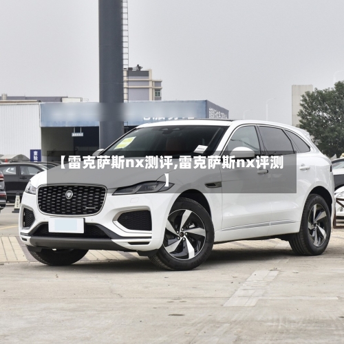 【雷克萨斯nx测评,雷克萨斯nx评测】-第1张图片