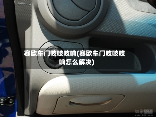 赛欧车门吱吱吱响(赛欧车门吱吱吱响怎么解决)-第2张图片