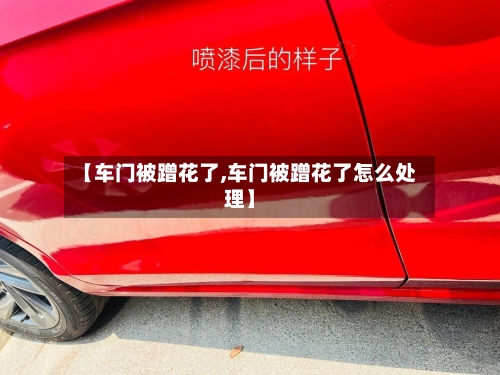 【车门被蹭花了,车门被蹭花了怎么处理】-第1张图片