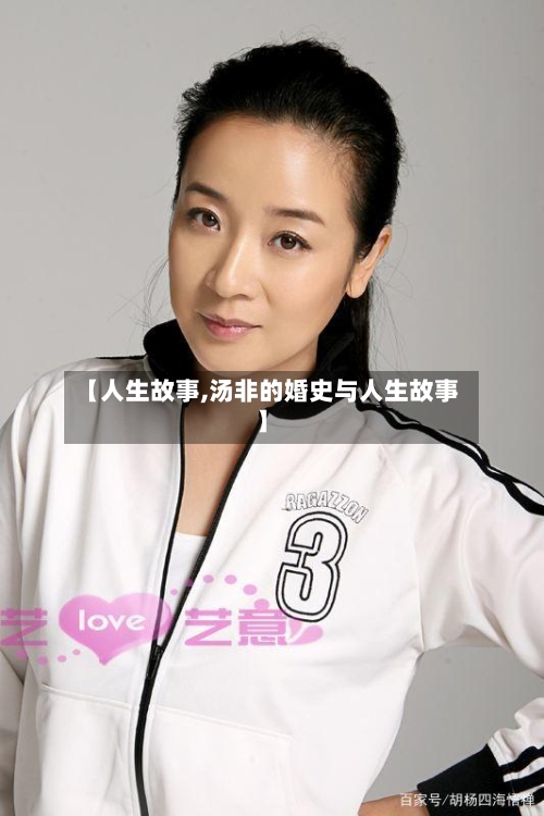 【人生故事,汤非的婚史与人生故事】-第1张图片