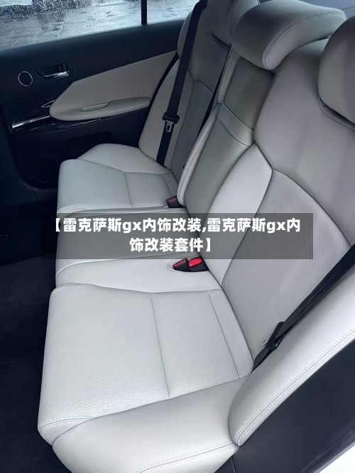 【雷克萨斯gx内饰改装,雷克萨斯gx内饰改装套件】-第1张图片