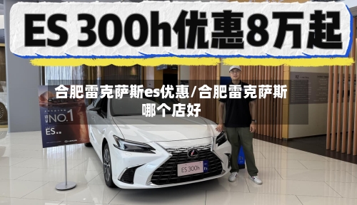 合肥雷克萨斯es优惠/合肥雷克萨斯哪个店好-第1张图片