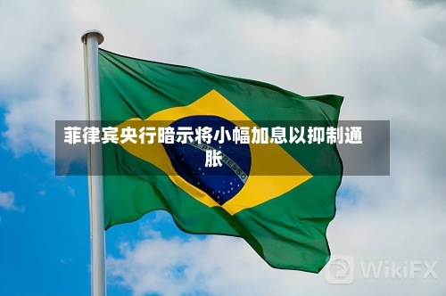 菲律宾央行暗示将小幅加息以抑制通胀-第3张图片