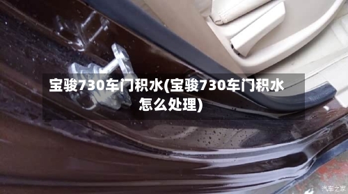 宝骏730车门积水(宝骏730车门积水怎么处理)-第2张图片