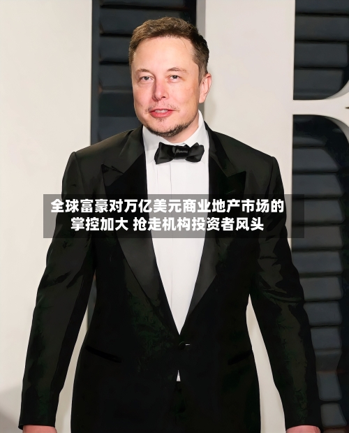 全球富豪对万亿美元商业地产市场的掌控加大 抢走机构投资者风头-第1张图片