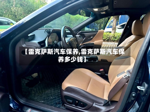 【雷克萨斯汽车保养,雷克萨斯汽车保养多少钱】-第2张图片