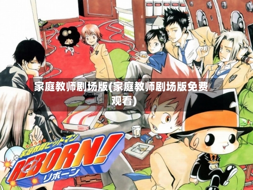 家庭教师剧场版(家庭教师剧场版免费观看)-第1张图片