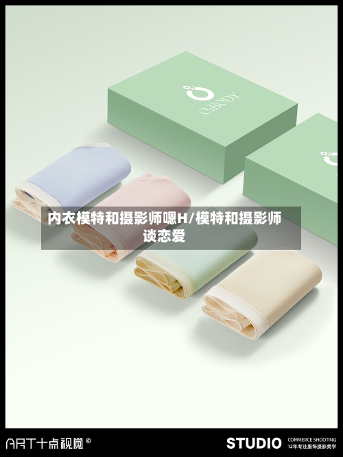 内衣模特和摄影师嗯H/模特和摄影师谈恋爱-第1张图片