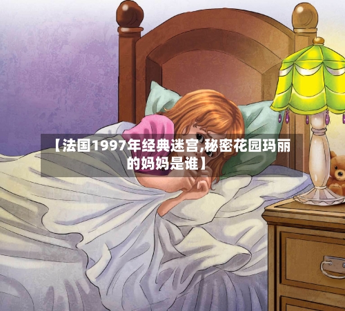 【法国1997年经典迷宫,秘密花园玛丽的妈妈是谁】-第1张图片
