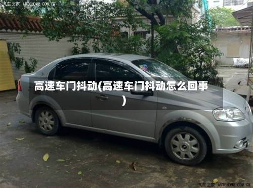 高速车门抖动(高速车门抖动怎么回事)-第1张图片