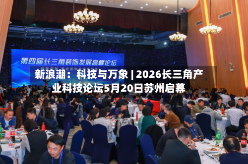 新浪潮：科技与万象 | 2026长三角产业科技论坛5月20日苏州启幕-第3张图片