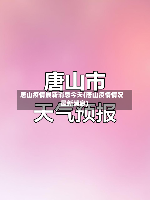 唐山疫情最新消息今天(唐山疫情情况 最新消息)-第2张图片