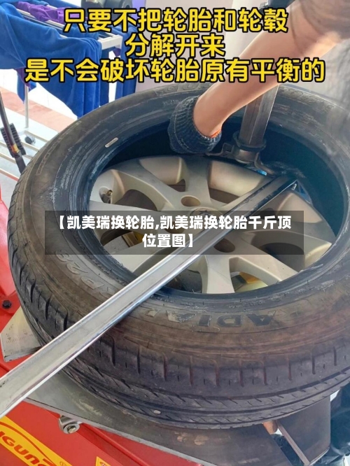 【凯美瑞换轮胎,凯美瑞换轮胎千斤顶位置图】-第2张图片