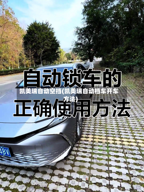 凯美瑞自动空挡(凯美瑞自动档车开车方法)-第3张图片