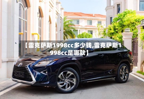 【雷克萨斯1998cc多少钱,雷克萨斯1998cc是哪款】-第1张图片