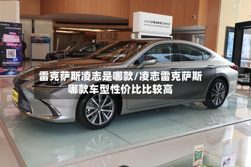 雷克萨斯凌志是哪款/凌志雷克萨斯哪款车型性价比比较高-第2张图片