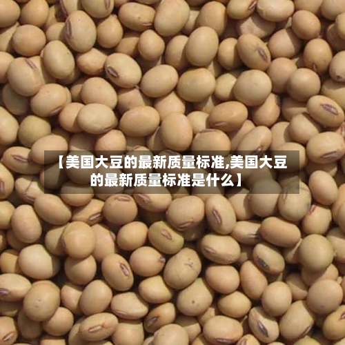 【美国大豆的最新质量标准,美国大豆的最新质量标准是什么】-第1张图片