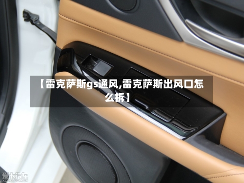 【雷克萨斯gs通风,雷克萨斯出风口怎么拆】-第3张图片