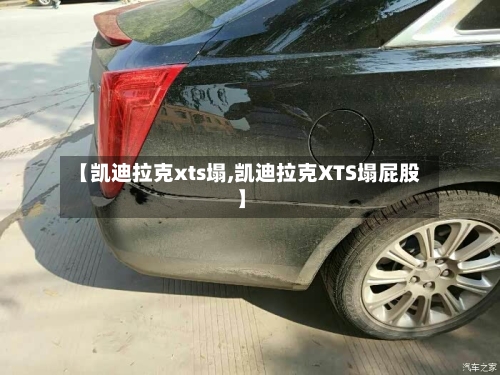 【凯迪拉克xts塌,凯迪拉克XTS塌屁股】-第1张图片