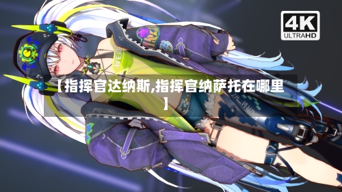 【指挥官达纳斯,指挥官纳萨托在哪里】-第3张图片