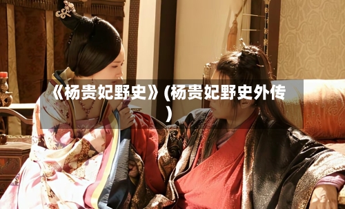 《杨贵妃野史》(杨贵妃野史外传)-第1张图片