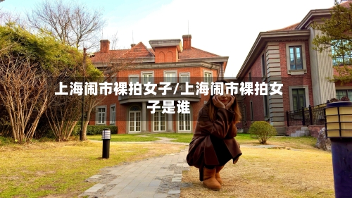 上海闹市裸拍女子/上海闹市裸拍女子是谁-第2张图片