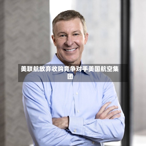 美联航放弃收购竞争对手美国航空集团-第1张图片