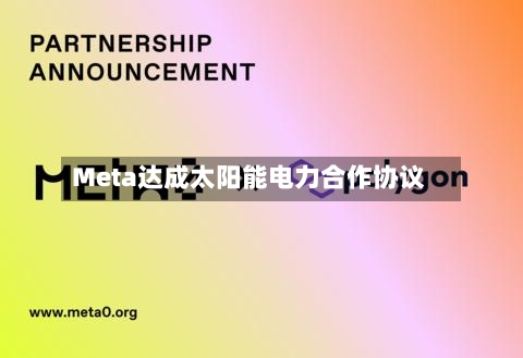 Meta达成太阳能电力合作协议-第2张图片