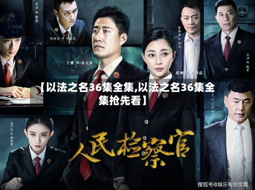 【以法之名36集全集,以法之名36集全集抢先看】-第1张图片
