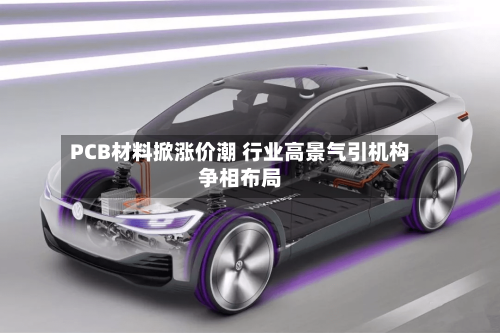 PCB材料掀涨价潮 行业高景气引机构争相布局-第1张图片